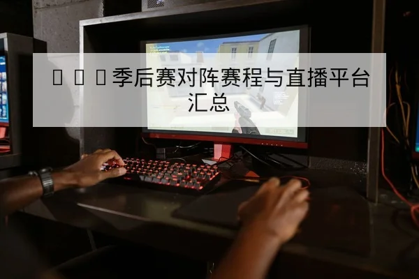 LPL季后赛对阵赛程与直播平台汇总