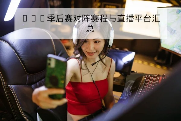 LPL季后赛对阵赛程与直播平台汇总